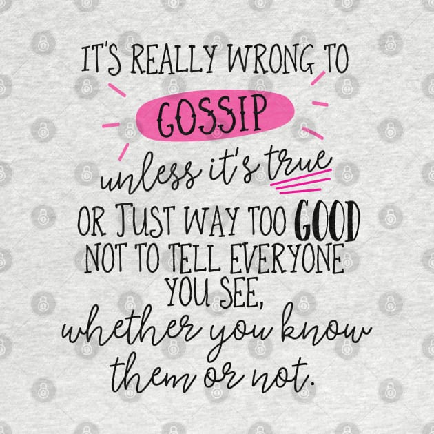 It's really wrong to gossip, unless it's true or just way too good not to tell everyone you see, whether you know them or not. by Stars Hollow Mercantile